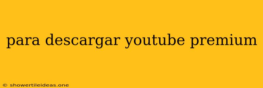 Para Descargar Youtube Premium