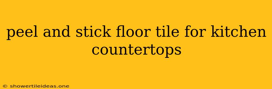 Peel And Stick Floor Tile For Kitchen Countertops