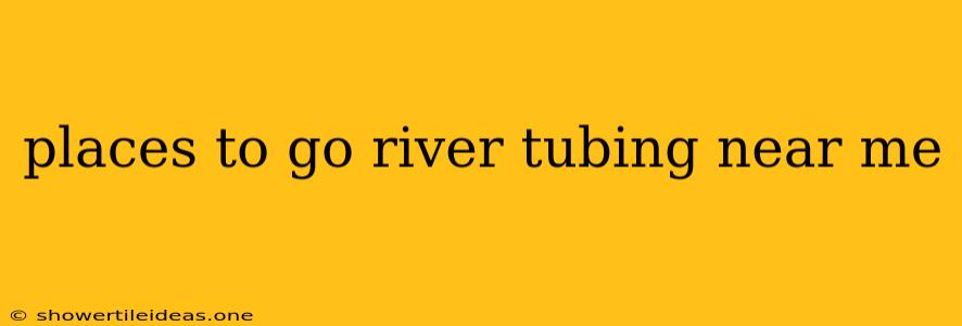 Places To Go River Tubing Near Me