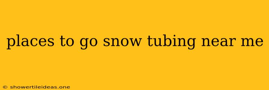 Places To Go Snow Tubing Near Me