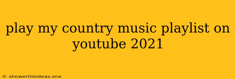 Play My Country Music Playlist On Youtube 2021