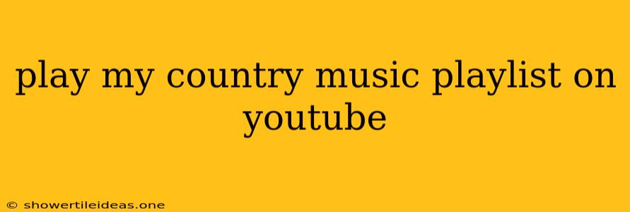 Play My Country Music Playlist On Youtube