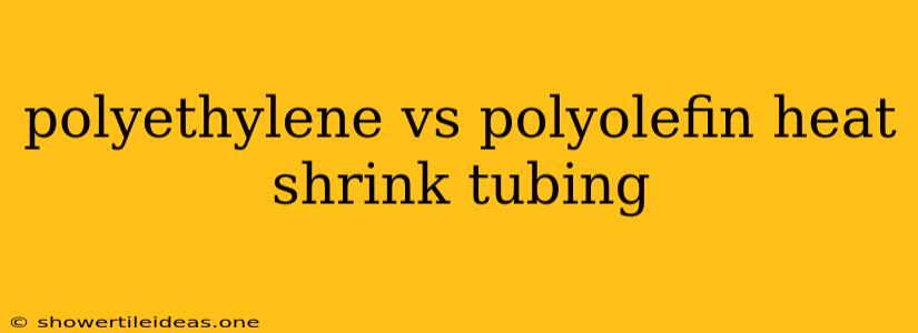 Polyethylene Vs Polyolefin Heat Shrink Tubing