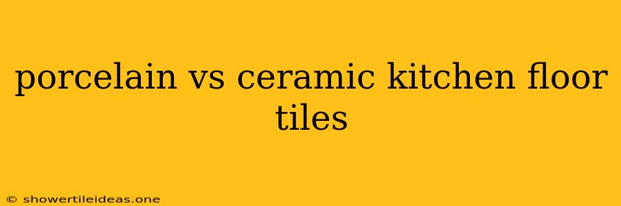 Porcelain Vs Ceramic Kitchen Floor Tiles