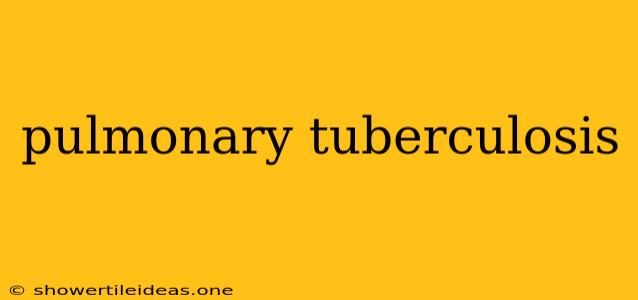 Pulmonary Tuberculosis