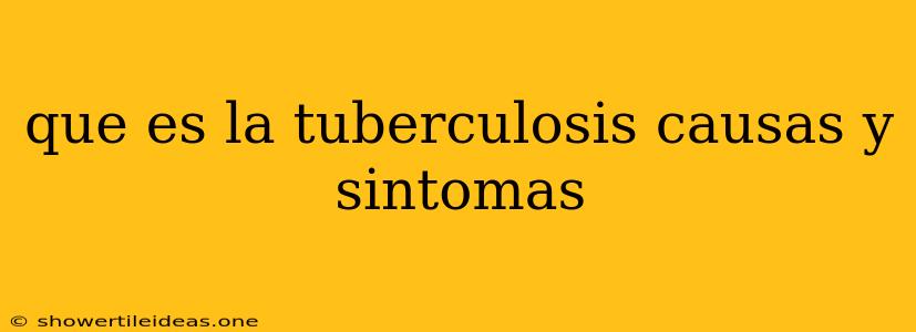 Que Es La Tuberculosis Causas Y Sintomas