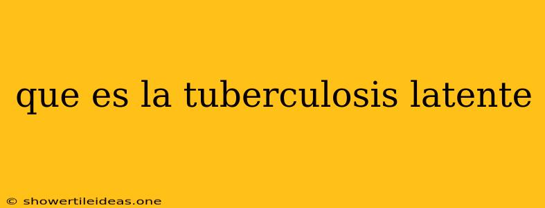 Que Es La Tuberculosis Latente