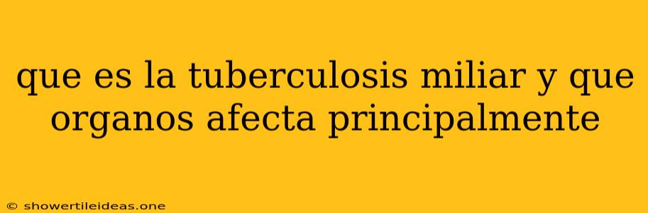 Que Es La Tuberculosis Miliar Y Que Organos Afecta Principalmente