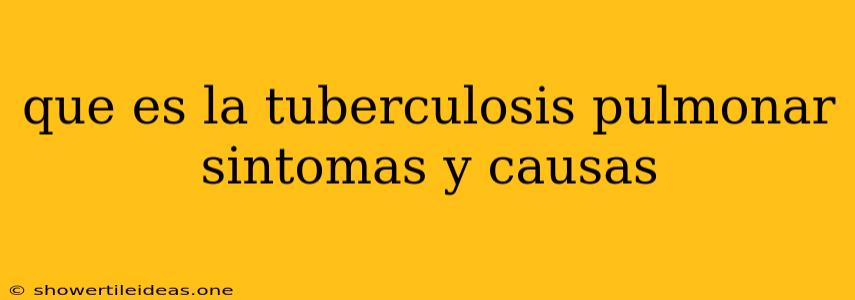 Que Es La Tuberculosis Pulmonar Sintomas Y Causas