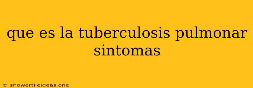 Que Es La Tuberculosis Pulmonar Sintomas