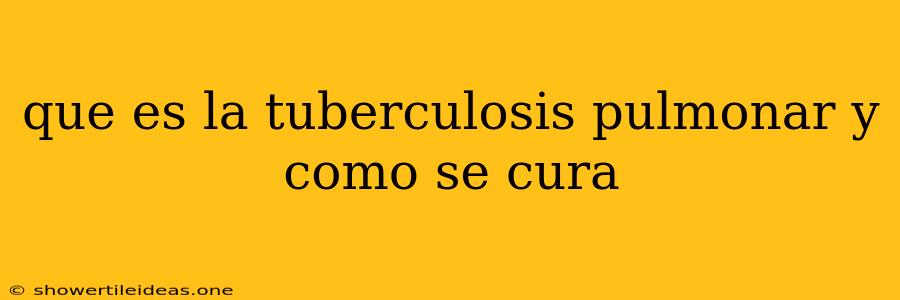 Que Es La Tuberculosis Pulmonar Y Como Se Cura