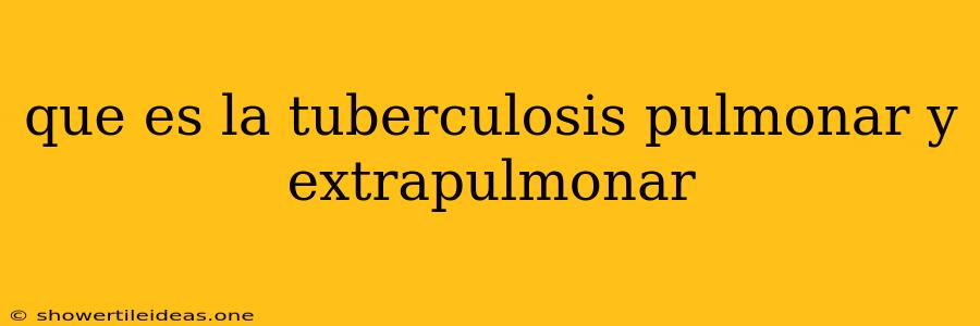 Que Es La Tuberculosis Pulmonar Y Extrapulmonar