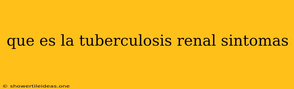 Que Es La Tuberculosis Renal Sintomas