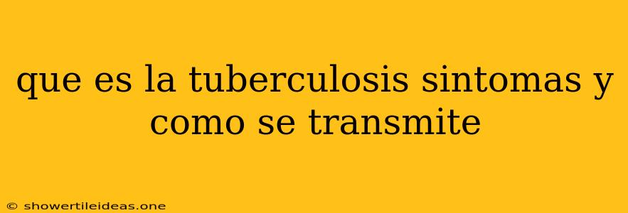 Que Es La Tuberculosis Sintomas Y Como Se Transmite