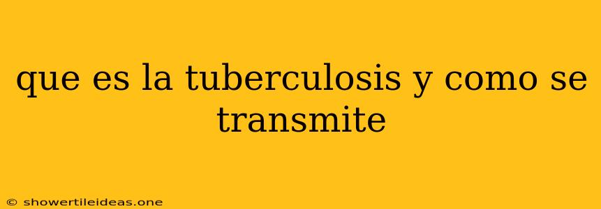 Que Es La Tuberculosis Y Como Se Transmite