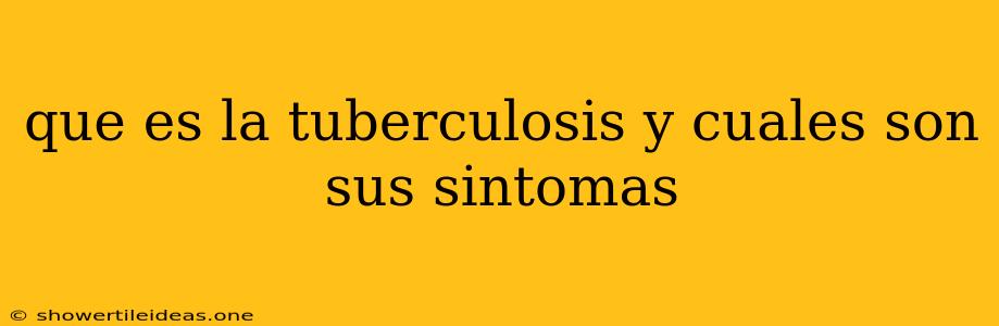 Que Es La Tuberculosis Y Cuales Son Sus Sintomas