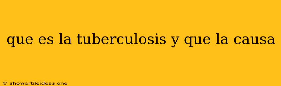 Que Es La Tuberculosis Y Que La Causa