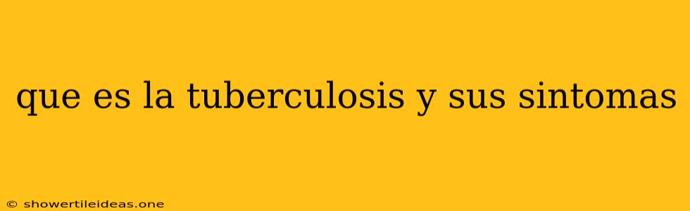 Que Es La Tuberculosis Y Sus Sintomas