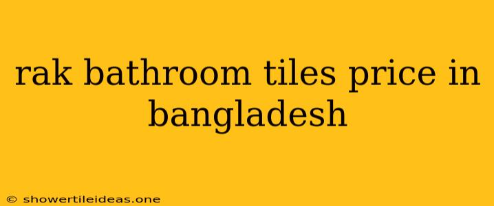 Rak Bathroom Tiles Price In Bangladesh