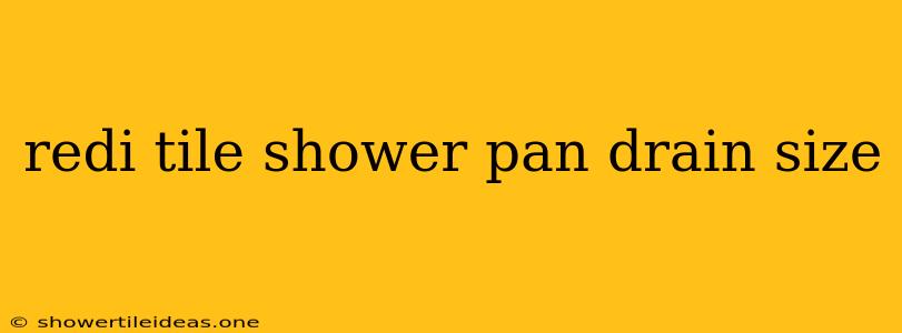 Redi Tile Shower Pan Drain Size