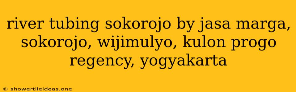 River Tubing Sokorojo By Jasa Marga, Sokorojo, Wijimulyo, Kulon Progo Regency, Yogyakarta