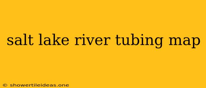 Salt Lake River Tubing Map