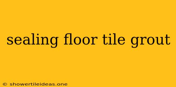 Sealing Floor Tile Grout