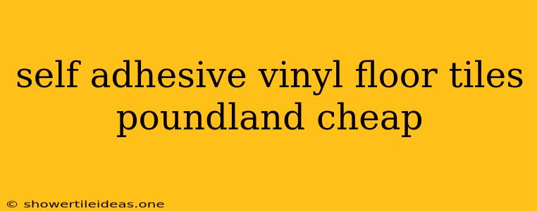 Self Adhesive Vinyl Floor Tiles Poundland Cheap