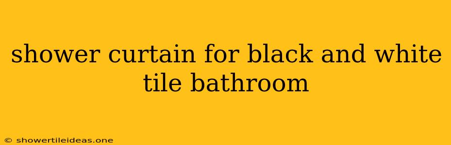 Shower Curtain For Black And White Tile Bathroom