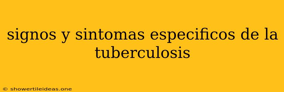 Signos Y Sintomas Especificos De La Tuberculosis