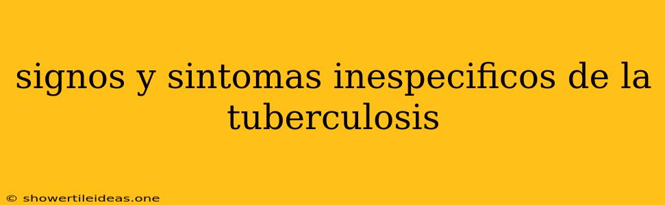 Signos Y Sintomas Inespecificos De La Tuberculosis