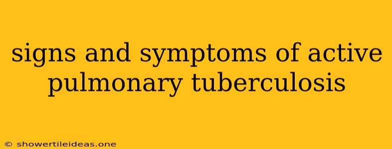 Signs And Symptoms Of Active Pulmonary Tuberculosis