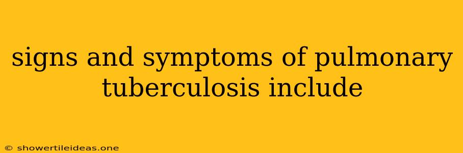 Signs And Symptoms Of Pulmonary Tuberculosis Include