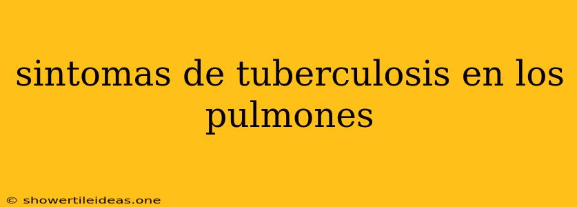 Sintomas De Tuberculosis En Los Pulmones