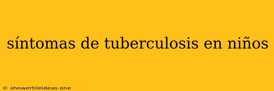 Síntomas De Tuberculosis En Niños