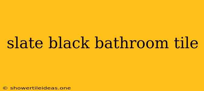 Slate Black Bathroom Tile