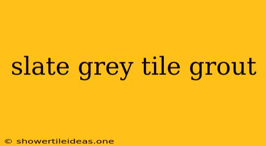 Slate Grey Tile Grout