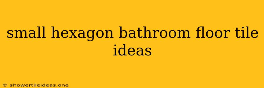 Small Hexagon Bathroom Floor Tile Ideas