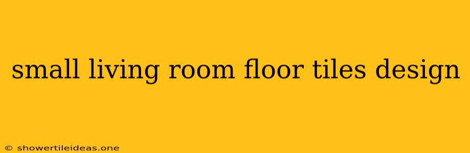 Small Living Room Floor Tiles Design