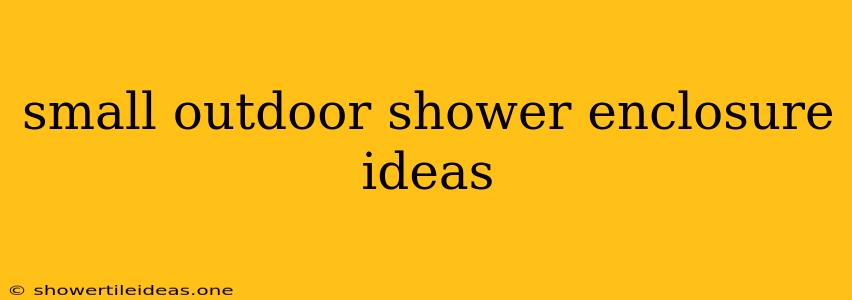 Small Outdoor Shower Enclosure Ideas