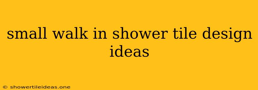 Small Walk In Shower Tile Design Ideas