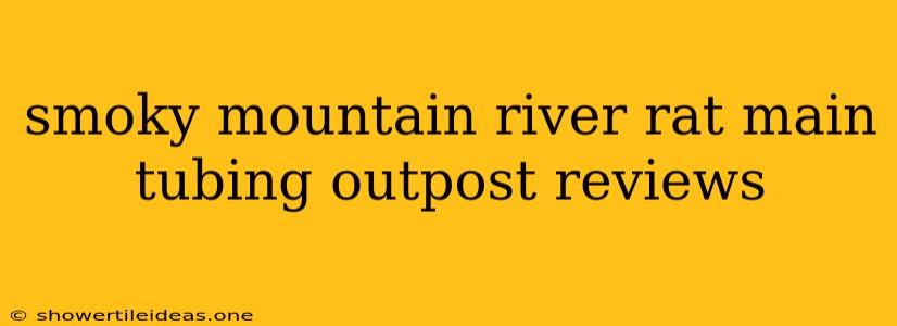 Smoky Mountain River Rat Main Tubing Outpost Reviews