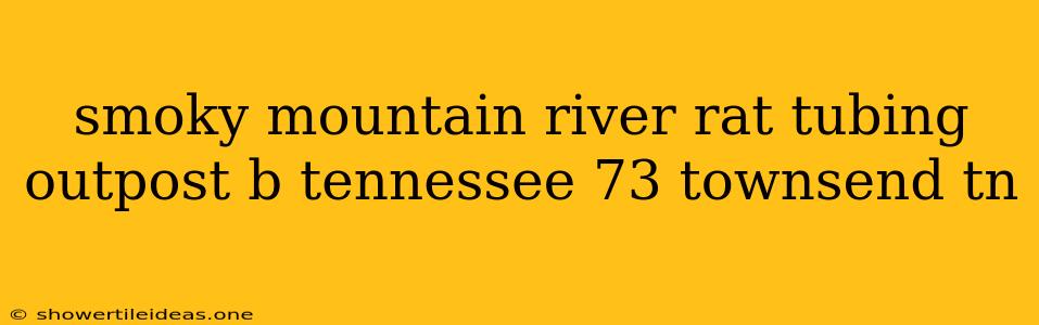 Smoky Mountain River Rat Tubing Outpost B Tennessee 73 Townsend Tn