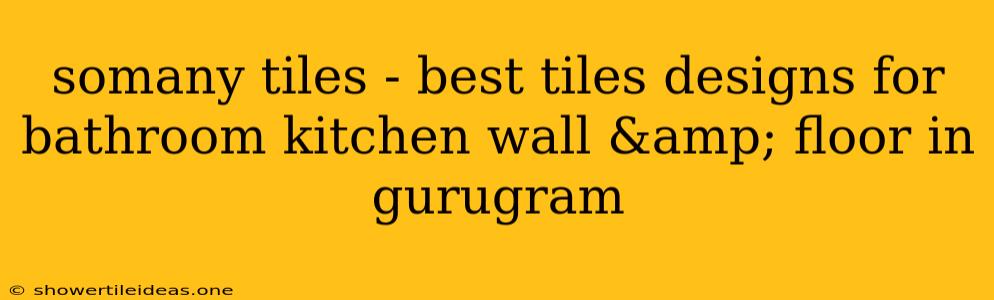 Somany Tiles - Best Tiles Designs For Bathroom Kitchen Wall & Floor In Gurugram