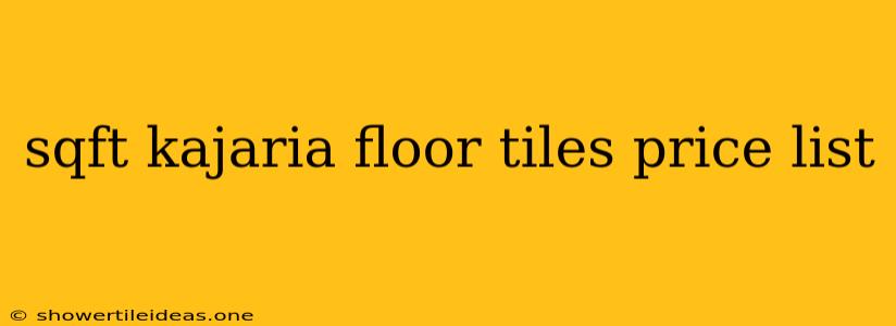 Sqft Kajaria Floor Tiles Price List