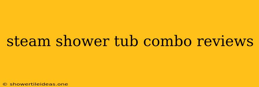 Steam Shower Tub Combo Reviews