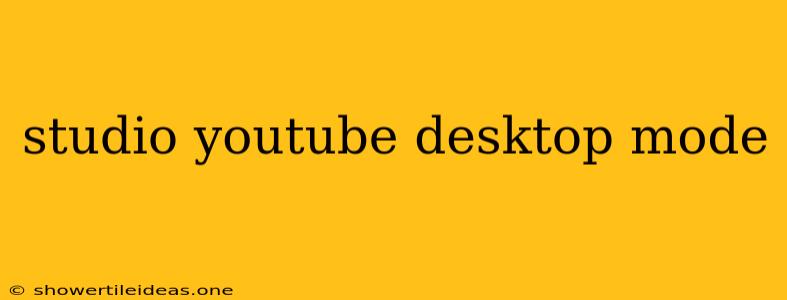 Studio Youtube Desktop Mode