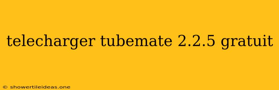 Telecharger Tubemate 2.2.5 Gratuit