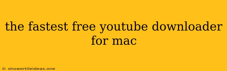 The Fastest Free Youtube Downloader For Mac