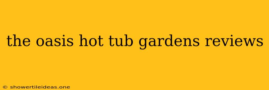 The Oasis Hot Tub Gardens Reviews